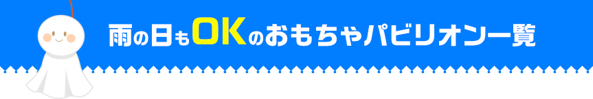 雨の日もOKのおもちゃパビリオン一覧