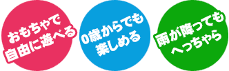 「おもちゃで自由に遊べる」「0歳からでも楽しめる」「雨が降ってもへっちゃら」